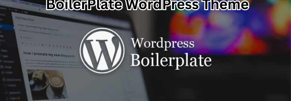 Is a BoilerPlate WordPress Theme Right for Your Website?