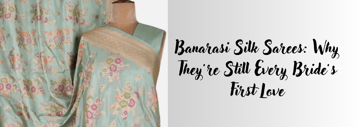 Banarasi Silk Sarees: Why They’re Still Every Bride’s First Love