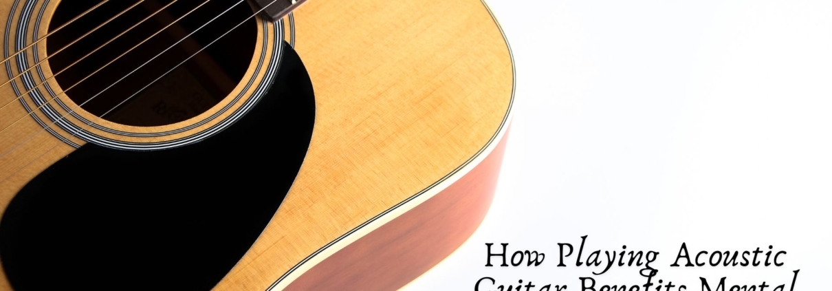 How Playing Acoustic Guitar Benefits Mental Health: Strumming Your Way to Emotional Wellness