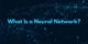 What Is a Neural Network?