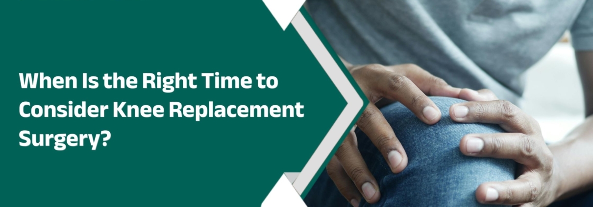 When Is the Right Time to Consider Knee Replacement Surgery